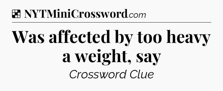 Solution: Was affected by too heavy a weight, say - NYT Crossword