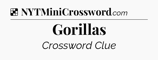 Solution: Gorillas - NYT Crossword