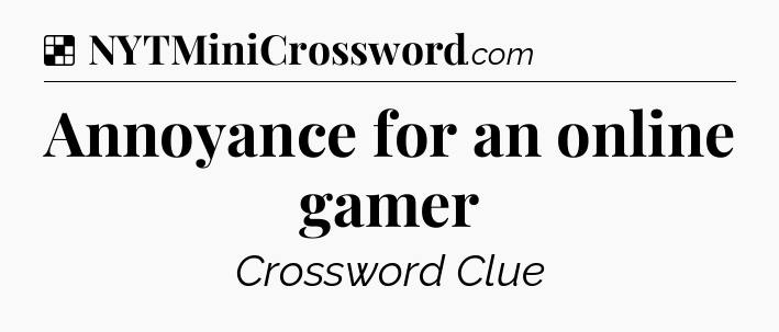 Solution: Annoyance for an online gamer - NYT Crossword