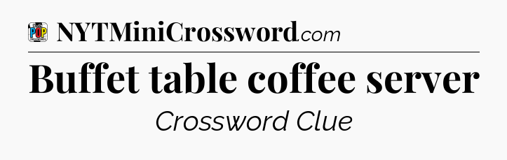Buffet table coffee server Crossword Clue