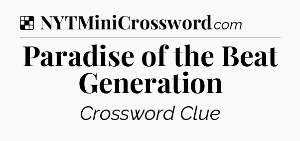 Solution: Paradise of the Beat Generation - NYT Crossword