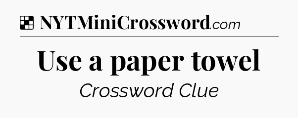 Solution: Use a paper towel - NYT Crossword