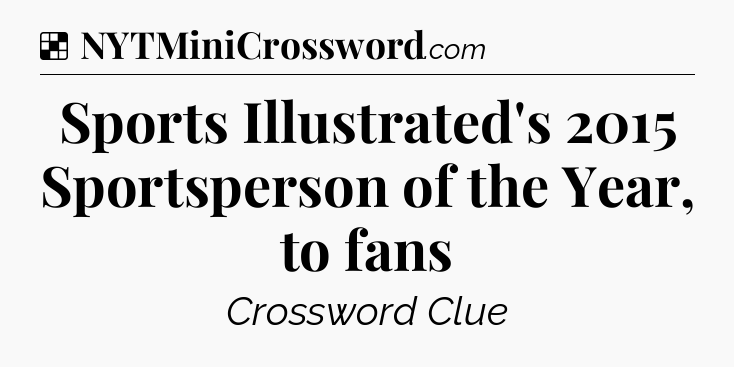 Solution: Sports Illustrated's 2015 Sportsperson of the Year, to fans - NYT Crossword
