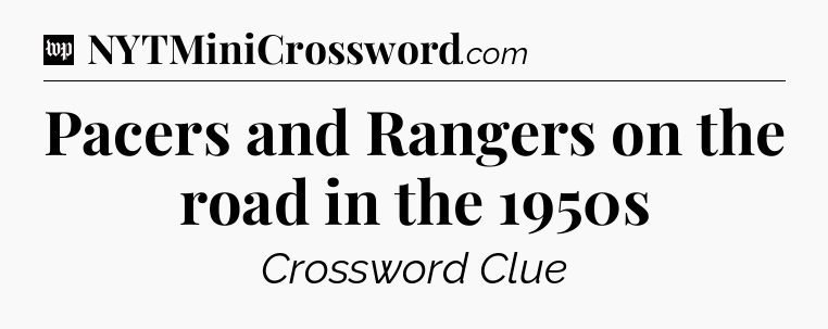 Pacers and Rangers on the road in the 1950s Crossword Clue