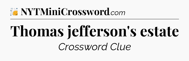 Thomas jefferson's estate - 7 Little Words