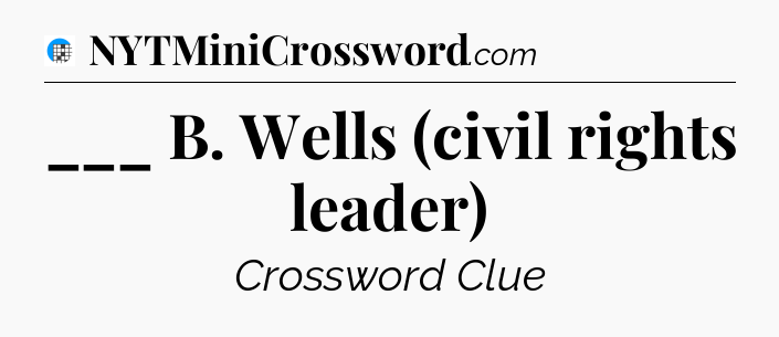 ___ B. Wells (civil rights leader) Crossword Clue