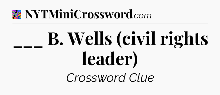 ___ B. Wells (civil rights leader) Crossword Clue