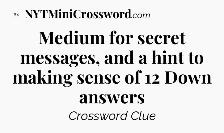 Medium for secret messages, and a hint to making sense of 12 Down answers - WSJ Crossword