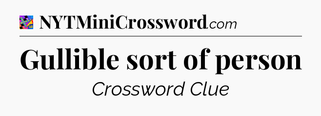 Gullible sort of person Crossword Clue
