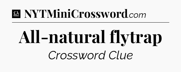 All-natural flytrap - LA Times Crossword