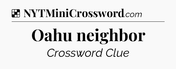 Solution: Oahu neighbor - NYT Crossword