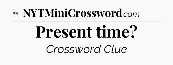 Present time - WSJ Crossword
