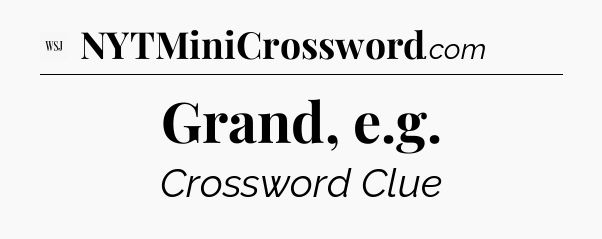 Grand, e.g - WSJ Crossword