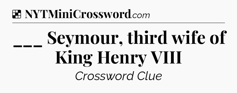 ___ Seymour, third wife of King Henry VIII NYT Crossword