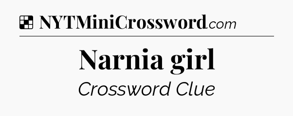 Solution: Narnia girl - NYT Crossword