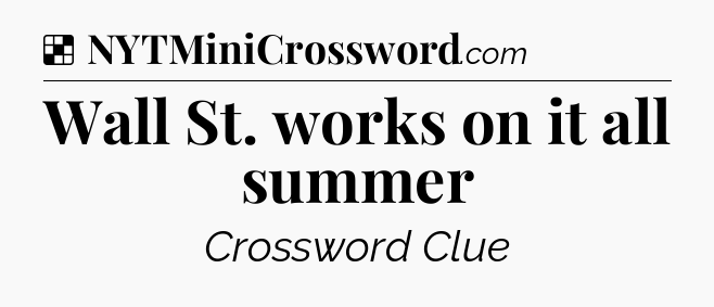 Solution: Wall St. works on it all summer - NYT Crossword