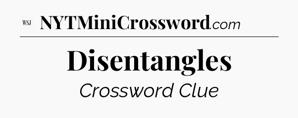 Disentangles - WSJ Crossword