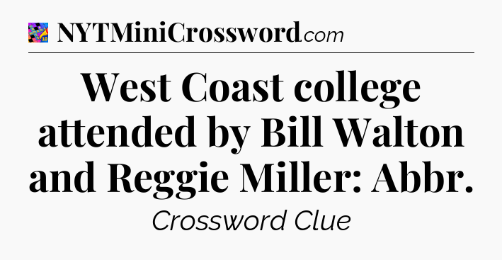 West Coast college attended by Bill Walton and Reggie Miller: Abbr Crossword Clue