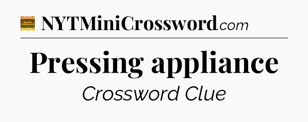 Pressing appliance crossword clue Eugene Sheffer