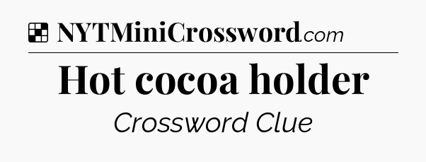 Solution: Hot cocoa holder - NYT Crossword