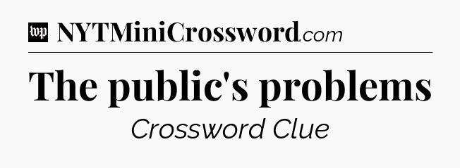 The public's problems Crossword Clue