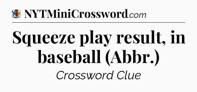 Squeeze play result, in baseball (Abbr.) Crossword Clue