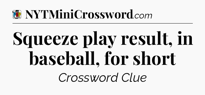 Squeeze play result, in baseball, for short Crossword Clue