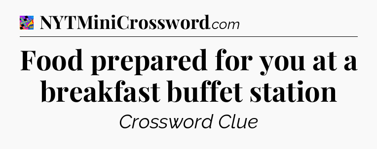 Food prepared for you at a breakfast buffet station Crossword Clue