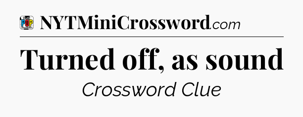 Turned off, as sound Crossword Clue