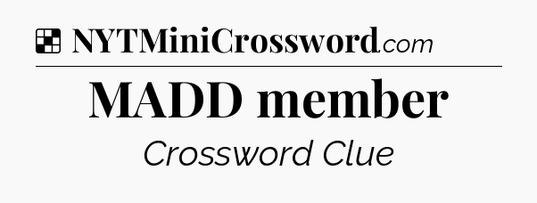 Solution: MADD member - NYT Crossword