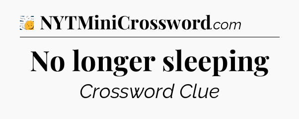 No longer sleeping - 7 Little Words