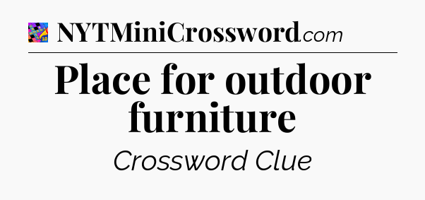 Place for outdoor furniture Crossword Clue