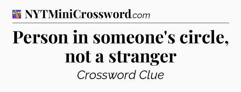 Person in someone's circle, not a stranger Codycross