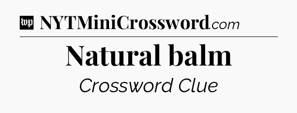 Natural balm Crossword Clue