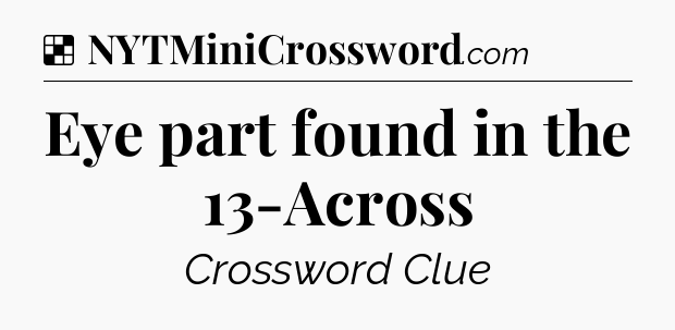 Solution: Eye part found in the 13-Across - NYT Crossword