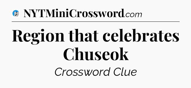 Region that celebrates Chuseok Crossword Clue
