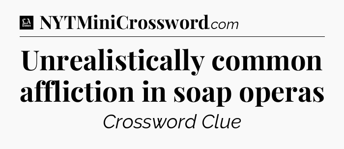 Unrealistically common affliction in soap operas - LA Times Crossword