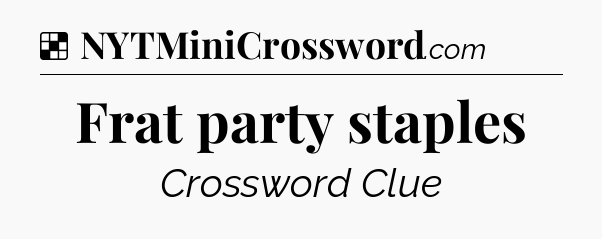 Solution: Frat party staples - NYT Crossword