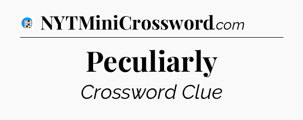 Peculiarly Crossword Clue