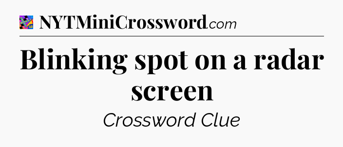 Blinking spot on a radar screen Crossword Clue