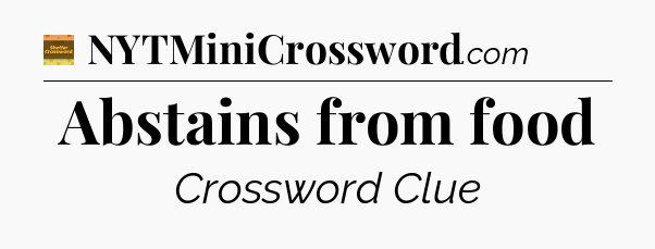 Abstains from food - Eugene Sheffer Crossword