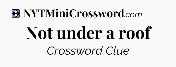 Solution: Not under a roof - NYT Mini Crossword