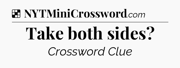Solution: Take both sides - NYT Crossword