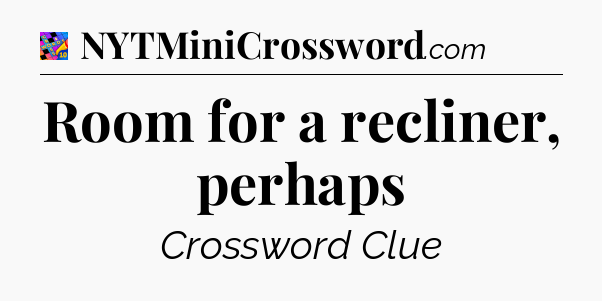 Room for a recliner, perhaps Crossword Clue