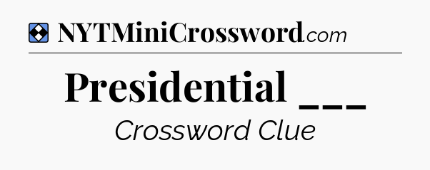 Solution: Presidential ___ - NYT Mini Crossword