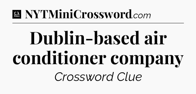 Dublin-based air conditioner company - LA Times Crossword