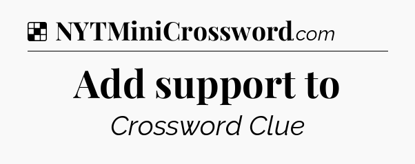 Solution: Add support to - NYT Crossword