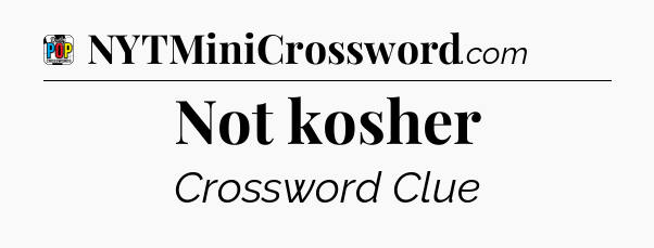 Not kosher Crossword Clue