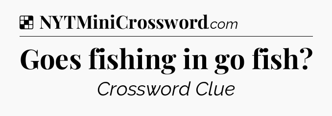 Solution: Goes fishing in go fish - NYT Crossword