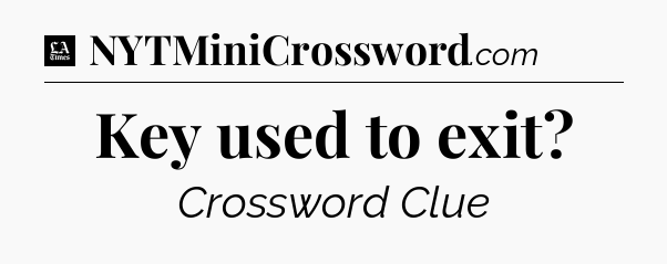 Key used to exit - LA Times Crossword